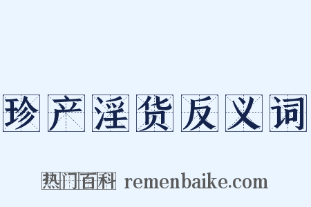 珍产淫货反义词是什么意思的图片